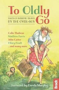 To Oldly Go : Tales of Intrepid Travel by the Over-60s (Bradt Travel Guides (Travel Literature))