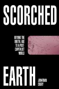 Scorched Earth : Beyond the Digital Age to a Post-Capitalist World