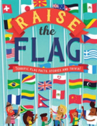 Raise the Flag : Terrific flag facts， stories and trivia! -- Paperback / softback