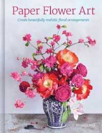Paper Flower Art : Create Beautifully Realistic Floral Arrangements