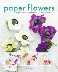 Paper Flowers : Create Beautifully Realistic Floral Arrangements