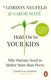 Hold on to Your Kids : Why Parents Need to Matter More than Peers
