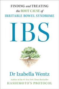 IBS : Finding and Treating the Root Cause of Irritable Bowel Syndrome