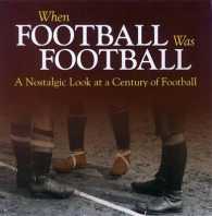 When Football Was Football : A Nostalgic Look at a Century of Football -- Paperback / softback