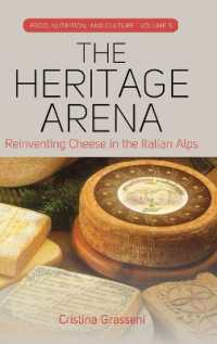 The Heritage Arena : Reinventing Cheese in the Italian Alps (Food, Nutrition, and Culture) （Library Binding）