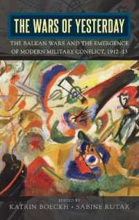 The Wars of Yesterday : The Balkan Wars and the Emergence of Modern Military Conflict, 1912-13 （Library Binding）