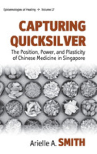 Capturing Quicksilver : The Position, Power, and Plasticity of Chinese Medicine in Singapore (Epistemologies of Healing) （Library Binding）