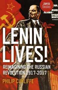 Lenin Lives! : Reimagining the Russian Revolution 1917-2017
