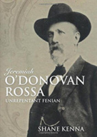 Jeremiah O'Donovan Rossa : Unrepentant Fenian