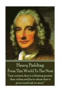 Henry Fielding - from This World to the Next : 'I am content; that is a blessing greater than riches; and he to whom that is given need ask no more.'