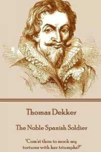 Thomas Dekker - the Noble Spanish Soldier : 'Com'st thou to mock my tortures with her triumphs?'