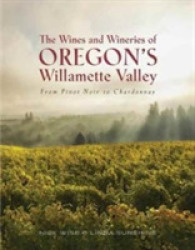 The Wines and Wineries of Oregon's Willamette Valleu : From Pinot to Chardonnay