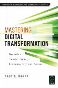 Mastering Digital Transformation : Towards a Smarter Society, Economy, City and Nation (Innovation, Technology, and Education for Growth)