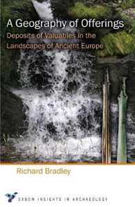 A Geography of Offerings : Deposits of Valuables in the Landscapes of Ancient Europe (Oxbow Insights in Archaeology)