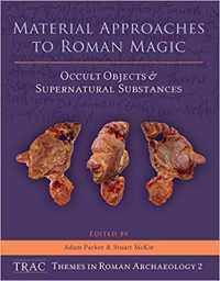 Material Approaches to Roman Magic : Occult Objects and Supernatural Substances (Trac Themes in Archaeology)
