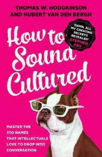 How to Sound Cultured : Master the 250 Names That Intellectuals Love to Drop into Conversation