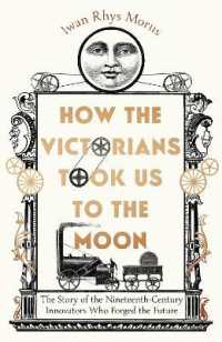 How the Victorians Took Us to the Moon : The Story of the Nineteenth-Century Innovators Who Forged the Future