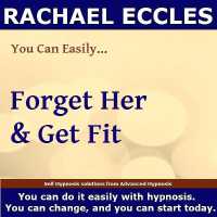 Forget Her and Get Fit, Get over a Break up and Get Fit and Super Confident, Self Hypnosis Hypnotherapy CD : Rachael Eccles Meditation & Self Hypnosis Downloads and CDs