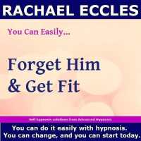 Forget Him and Get Fit, Hypnotherapy to Get over that Break up, Get Confident, Fit and Look Amazing, Self Hypnosis CD : Rachael Eccles Meditation & Self Hypnosis Downloads and CDs