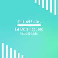 Be More Focused, Self Hypnosis for ADHD Adults Attention Deficit Disorder Meditation, Hypnotherapy to Improve Concentration, focus and Attention, Hypnosis CD (Rachael Eccles Hypnosis Downloads and Meditation Audios)