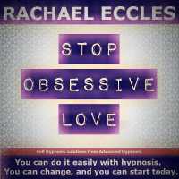 Stop Obsessive Love, Let go and Move on, Self Hypnosis Hypnotherapy CD : Rachael Eccles Meditation & Self Hypnosis Downloads and CDs