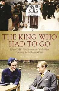The King Who Had to Go : Edward Vlll, Mrs Simpson and the Hidden Politics of the Abdication Crisis