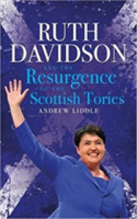 Ruth Davidson : And the Resurgence of the Scottish Tories
