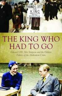 The King Who Had to Go : Edward VIII, Mrs. Simpson and the Hidden Politics of the Abdication Crisis