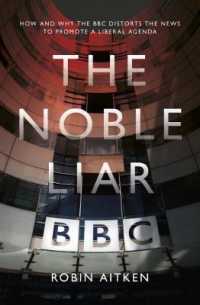The Noble Liar : How and why the BBC distorts the news to promote a liberal agenda
