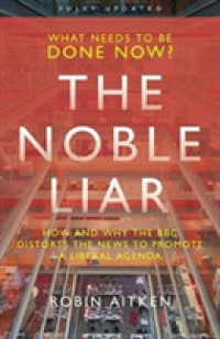 The Noble Liar : How and why the BBC distorts the news to promote a liberal agenda