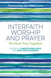 Interfaith Worship and Prayer : We Must Pray Together