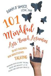 101 Mindful Arts-Based Activities to Get Children and Adolescents Talking : Working with Severe Trauma, Abuse and Neglect Using Found and Everyday Objects