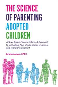 The Science of Parenting Adopted Children : A Brain-Based, Trauma-Informed Approach to Cultivating Your Child's Social, Emotional and Moral Development