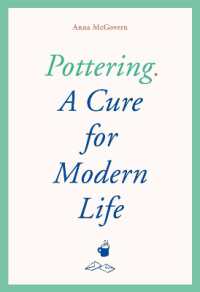 Pottering : A Cure for Modern Life