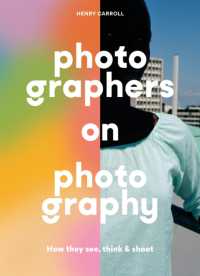 Photographers on Photography : How They See, Think and Shoot