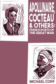 Apollinaire, Cocteau & Others : French Poets of the Great War