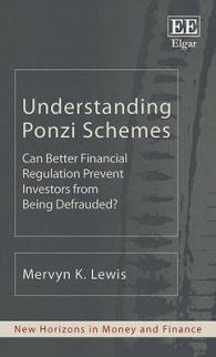 金融詐欺の理解<br>Understanding Ponzi Schemes : Can Better Financial Regulation Prevent Investors from Being Defrauded? (New Horizons in Money and Finance series)