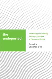Undeported : The Making of a Floating Population of Exiles in France and Europe (Challenging Migration Studies) -- Paperback / softback