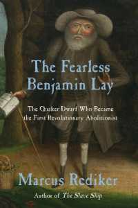 The Fearless Benjamin Lay : The Quaker Dwarf Who Became the First Revolutionary Abolitionist