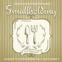 Create and Maintain Your Own Smallholding : A Guide to Sustainable Self-Sufficiency (Digging and Planting)
