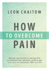 How to Overcome Pain : Natural Approaches to Dealing with Everything from Arthritis, Anxiety and Back Pain to Headaches, PMS, and IBS