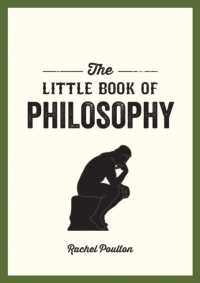 The Little Book of Philosophy : An Introduction to the Key Thinkers and Theories You Need to Know