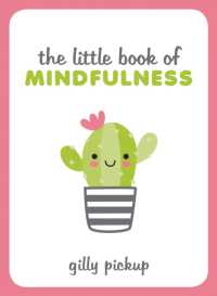 The Little Book of Mindfulness : Tips, Techniques and Quotes for a More Centred, Balanced You