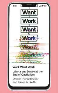 Work Want Work : Labour and Desire at the End of Capitalism