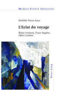 L'Eclat du voyage : Blaise Cendrars, Victor Segalen, Albert Londres (Modern French Identities .125) （2016. VIII, 244 S. 225 mm）