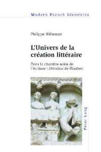 L'Univers de la création littéraire : Dans la chambre noire de l'écriture : "Hérodias" de Flaubert (Modern French Identities .126) （2017. XII, 148 S. 2 Abb. 225 mm）