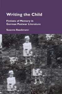 Writing the Child : Fictions of Memory in German Postwar Literature (Cultural Memories 18) （2022. XIV, 228 S. 229 mm）