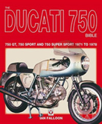 The Ducati 750 Bible : Covers the 750 GT, 750 Sport and 750 Super Sport 1971 to 1978