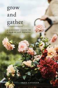Grow and Gather : A Gardener's Guide to a Year of Cut Flowers
