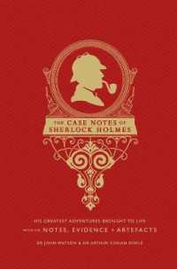 The Case Notes of Sherlock Holmes : His Greatest Adventures Brought to Life with His Notes, Evidence & Artefacts